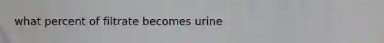 what percent of filtrate becomes urine