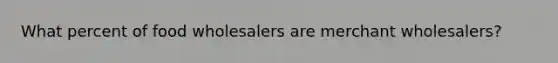 What percent of food wholesalers are merchant wholesalers?