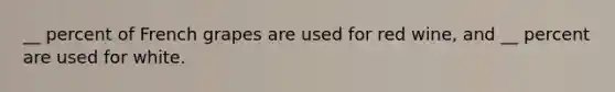 __ percent of French grapes are used for red wine, and __ percent are used for white.