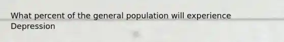 What percent of the general population will experience Depression