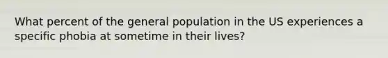 What percent of the general population in the US experiences a specific phobia at sometime in their lives?