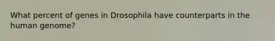 What percent of genes in Drosophila have counterparts in the <a href='https://www.questionai.com/knowledge/kaQqK73QV8-human-genome' class='anchor-knowledge'>human genome</a>?