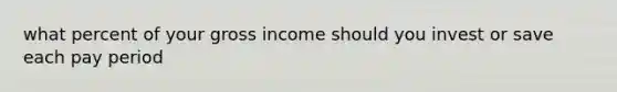 what percent of your gross income should you invest or save each pay period