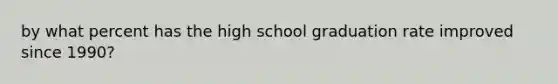 by what percent has the high school graduation rate improved since 1990?