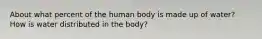 About what percent of the human body is made up of water? How is water distributed in the body?