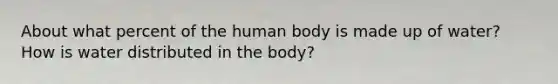 About what percent of the human body is made up of water? How is water distributed in the body?