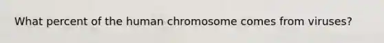 What percent of the human chromosome comes from viruses?