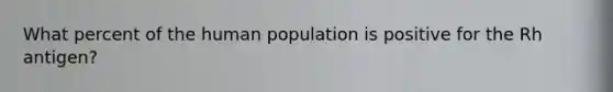 What percent of the human population is positive for the Rh antigen?