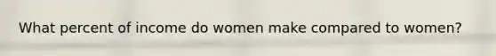 What percent of income do women make compared to women?