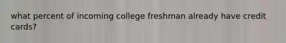 what percent of incoming college freshman already have credit cards?