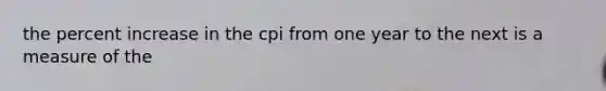 the percent increase in the cpi from one year to the next is a measure of the