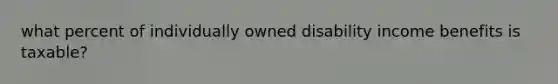 what percent of individually owned disability income benefits is taxable?