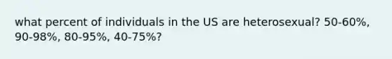 what percent of individuals in the US are heterosexual? 50-60%, 90-98%, 80-95%, 40-75%?