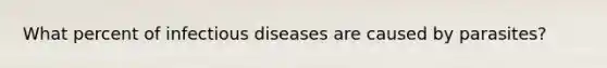 What percent of infectious diseases are caused by parasites?