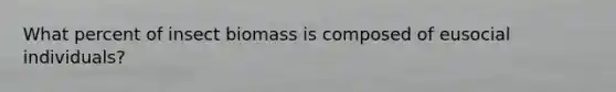 What percent of insect biomass is composed of eusocial individuals?