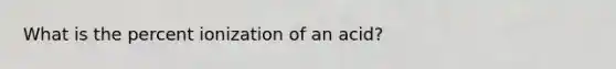 What is the percent ionization of an acid?