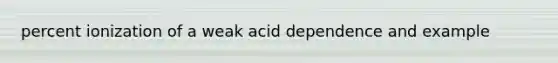 percent ionization of a weak acid dependence and example