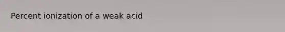 Percent ionization of a weak acid