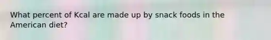 What percent of Kcal are made up by snack foods in the American diet?
