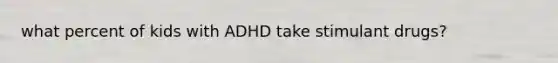 what percent of kids with ADHD take stimulant drugs?