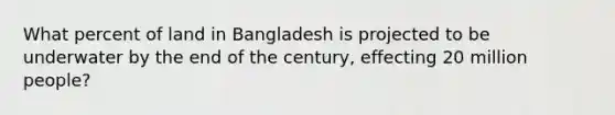 What percent of land in Bangladesh is projected to be underwater by the end of the century, effecting 20 million people?