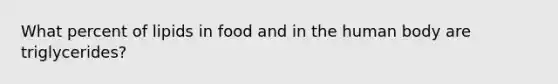 What percent of lipids in food and in the human body are triglycerides?