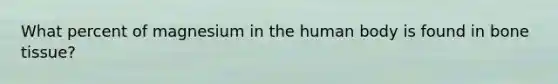 What percent of magnesium in the human body is found in bone tissue?