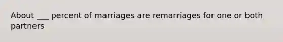 About ___ percent of marriages are remarriages for one or both partners