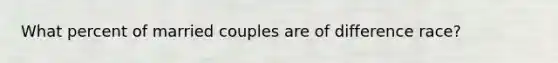 What percent of married couples are of difference race?