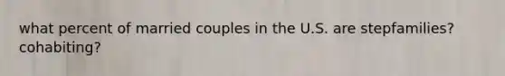 what percent of married couples in the U.S. are stepfamilies? cohabiting?