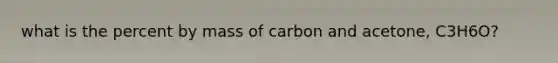 what is the percent by mass of carbon and acetone, C3H6O?