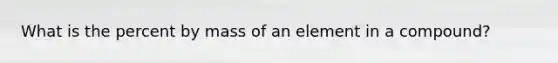 What is the percent by mass of an element in a compound?