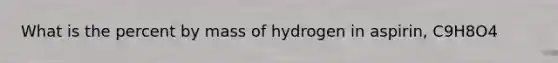 What is the percent by mass of hydrogen in aspirin, C9H8O4