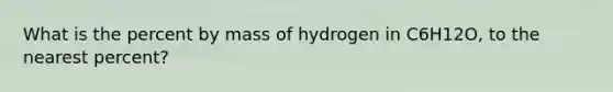 What is the percent by mass of hydrogen in C6H12O, to the nearest percent?