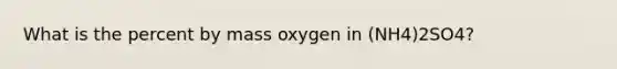 What is the percent by mass oxygen in (NH4)2SO4?