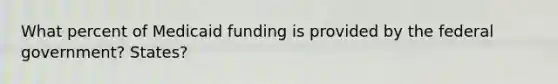 What percent of Medicaid funding is provided by the federal government? States?