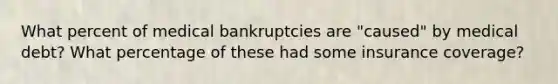 What percent of medical bankruptcies are "caused" by medical debt? What percentage of these had some insurance coverage?