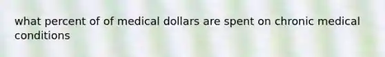 what percent of of medical dollars are spent on chronic medical conditions