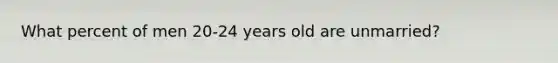 What percent of men 20-24 years old are unmarried?