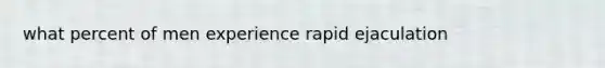 what percent of men experience rapid ejaculation