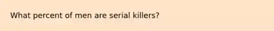 What percent of men are serial killers?