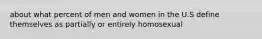 about what percent of men and women in the U.S define themselves as partially or entirely homosexual