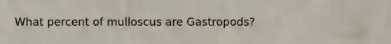 What percent of mulloscus are Gastropods?