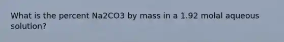 What is the percent Na2CO3 by mass in a 1.92 molal aqueous solution?