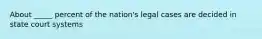 About _____ percent of the nation's legal cases are decided in state court systems