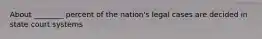 About ________ percent of the nation's legal cases are decided in state court systems