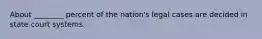 About ________ percent of the nation's legal cases are decided in state court systems.