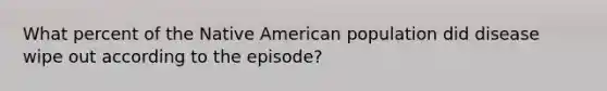 What percent of the Native American population did disease wipe out according to the episode?