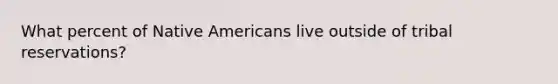 What percent of Native Americans live outside of tribal reservations?