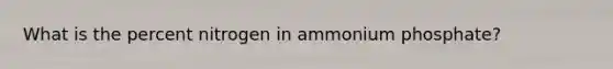What is the percent nitrogen in ammonium phosphate?